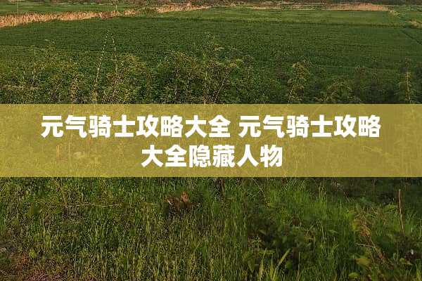 元气骑士攻略大全 元气骑士攻略大全隐藏人物