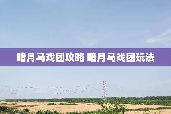 暗月马戏团攻略 暗月马戏团玩法