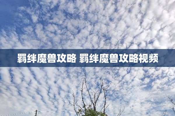 羁绊魔兽攻略 羁绊魔兽攻略视频