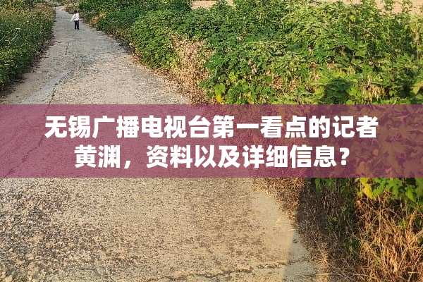 无锡广播电视台第一看点的记者黄渊，资料以及详细信息？