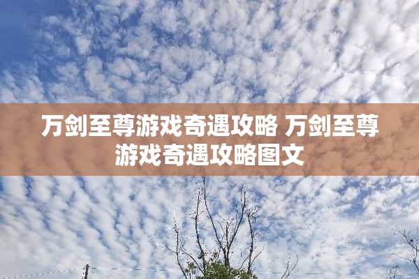万剑至尊游戏奇遇攻略 万剑至尊游戏奇遇攻略图文