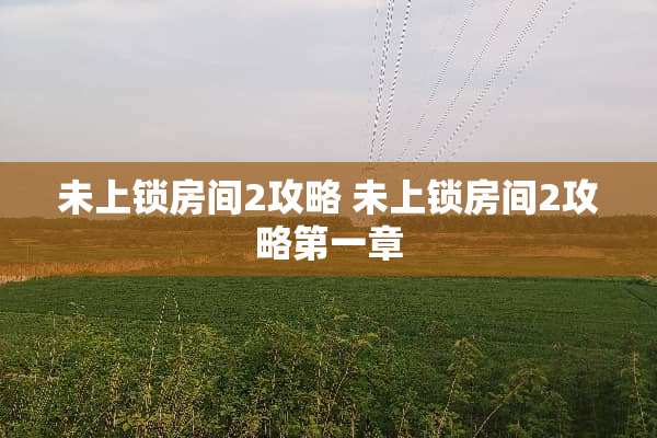 未上锁房间2攻略 未上锁房间2攻略第一章
