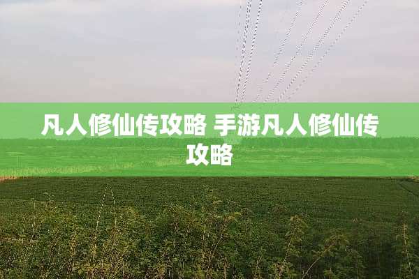 凡人修仙传攻略 手游凡人修仙传攻略
