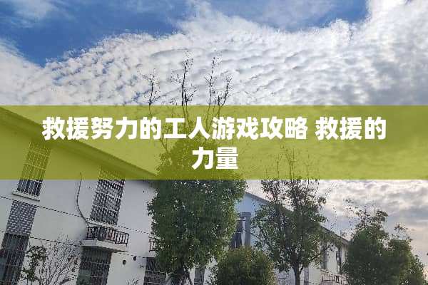 救援努力的工人游戏攻略 救援的力量
