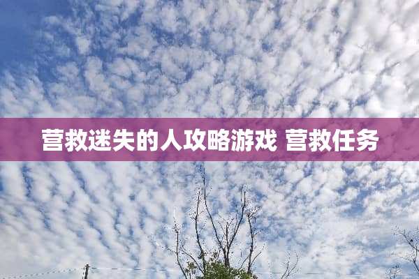 营救迷失的人攻略游戏 营救任务