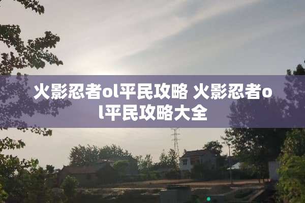 火影忍者ol平民攻略 火影忍者ol平民攻略大全