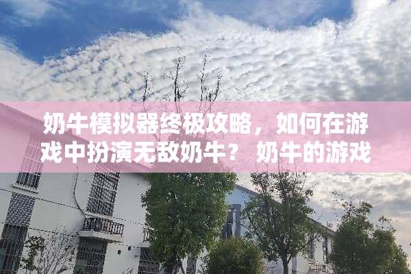 奶牛模拟器终极攻略，如何在游戏中扮演无敌奶牛？ 奶牛的游戏攻略
