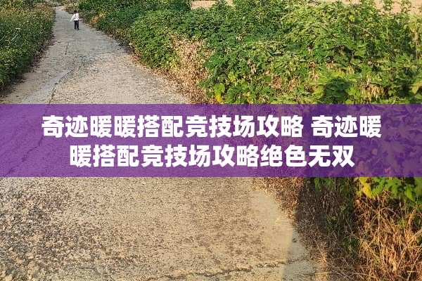 奇迹暖暖搭配竞技场攻略 奇迹暖暖搭配竞技场攻略绝色无双