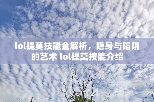 lol提莫技能全解析，隐身与陷阱的艺术 lol提莫技能介绍