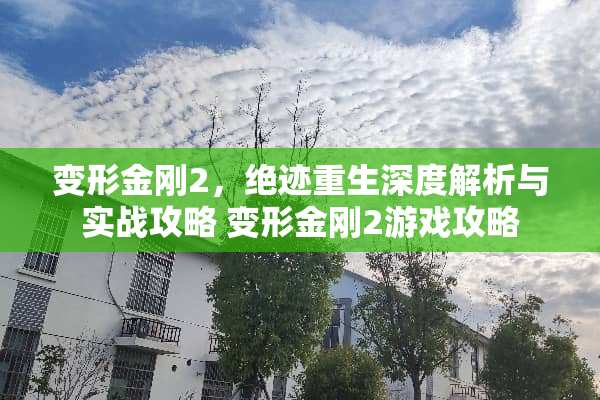 变形金刚2，绝迹重生深度解析与实战攻略 变形金刚2游戏攻略