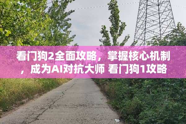 看门狗2全面攻略，掌握核心机制，成为AI对抗大师 看门狗1攻略