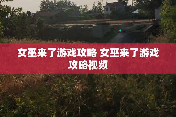女巫来了游戏攻略 女巫来了游戏攻略视频