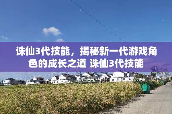 诛仙3代技能，揭秘新一代游戏角色的成长之道 诛仙3代技能