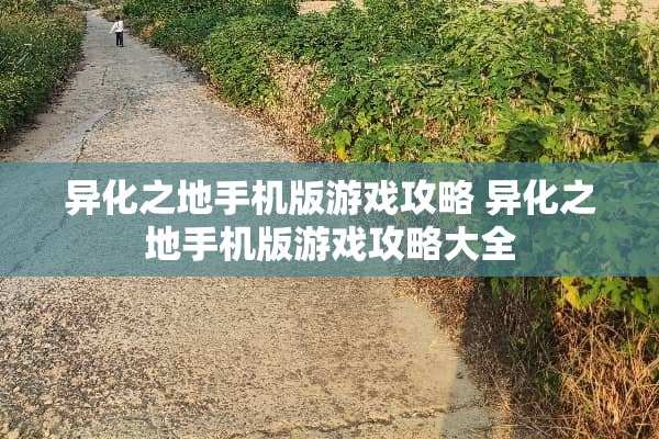 异化之地手机版游戏攻略 异化之地手机版游戏攻略大全