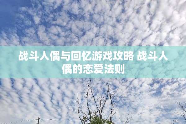 战斗人偶与回忆游戏攻略 战斗人偶的恋爱法则