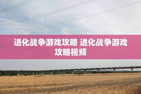 进化战争游戏攻略 进化战争游戏攻略视频