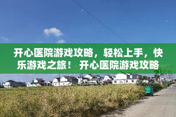 开心医院游戏攻略，轻松上手，快乐游戏之旅！ 开心医院游戏攻略