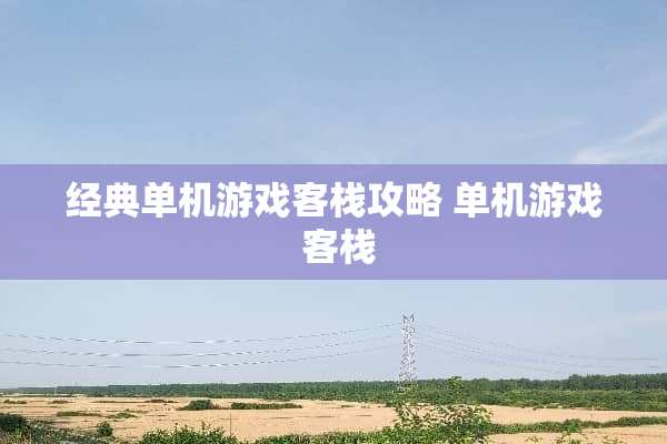 经典单机游戏客栈攻略 单机游戏 客栈