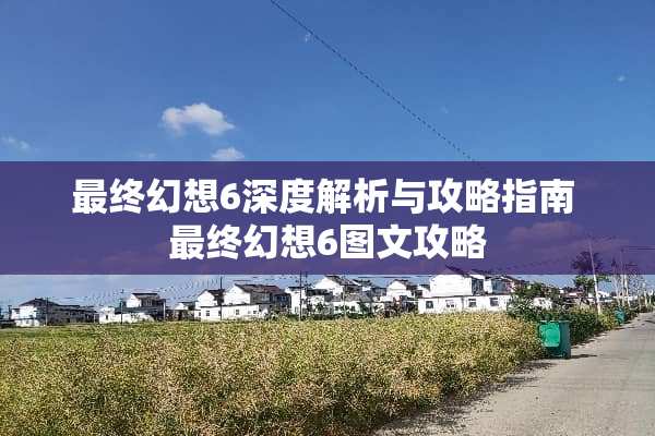 最终幻想6深度解析与攻略指南 最终幻想6图文攻略