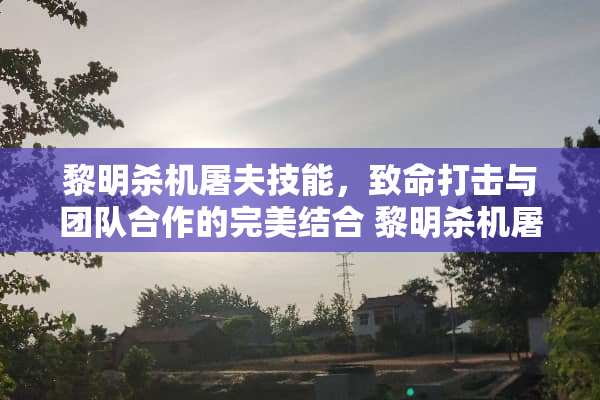 黎明杀机屠夫技能，致命打击与团队合作的完美结合 黎明杀机屠夫技能