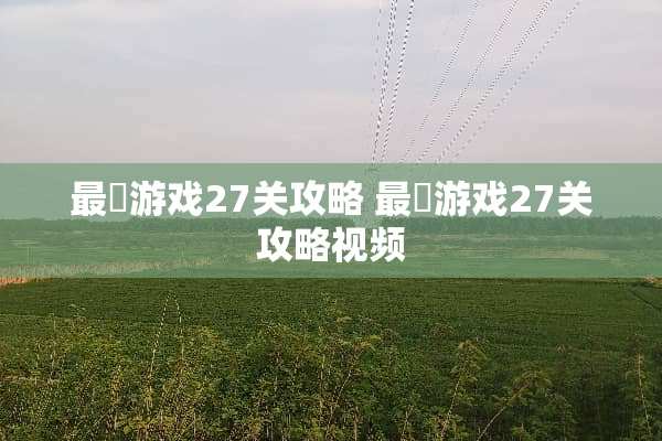 最囧游戏27关攻略 最囧游戏27关攻略视频