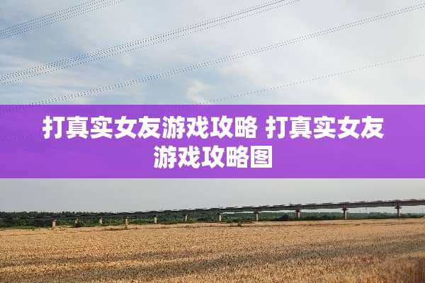 打真实女友游戏攻略 打真实女友游戏攻略图