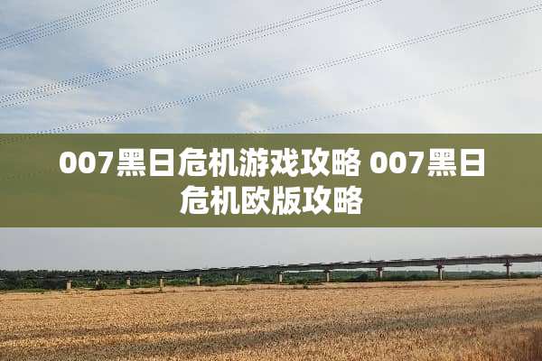 007黑日危机游戏攻略 007黑日危机欧版攻略