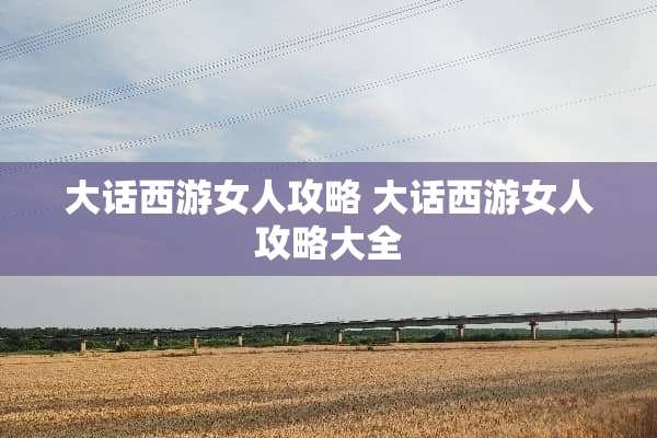 大话西游女人攻略 大话西游女人攻略大全
