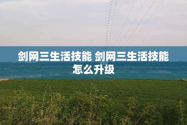 剑网三生活技能 剑网三生活技能怎么升级
