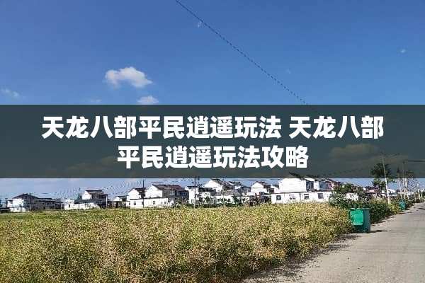 天龙八部平民逍遥玩法 天龙八部平民逍遥玩法攻略