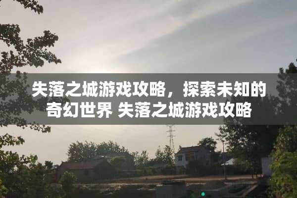 失落之城游戏攻略，探索未知的奇幻世界 失落之城游戏攻略