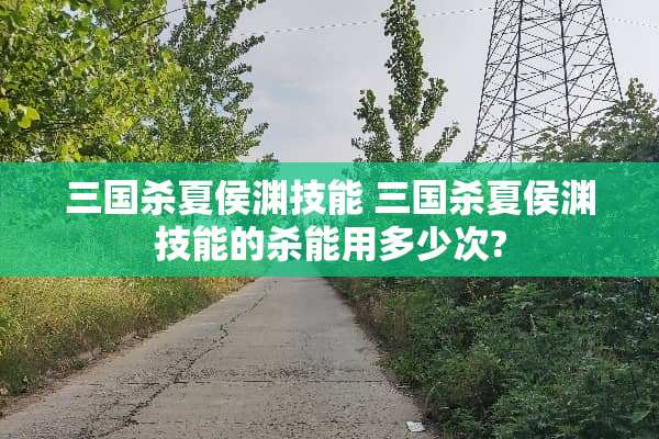 三国杀夏侯渊技能 三国杀夏侯渊技能的杀能用多少次?