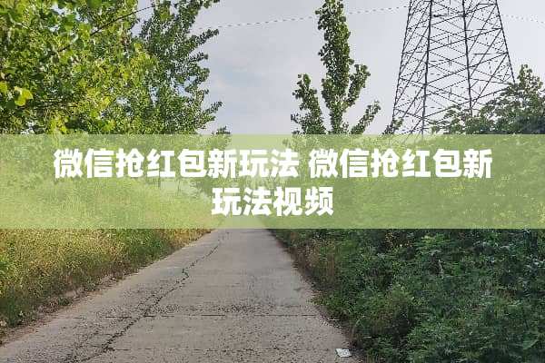 微信抢红包新玩法 微信抢红包新玩法视频