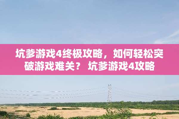 坑爹游戏4终极攻略，如何轻松突破游戏难关？ 坑爹游戏4攻略