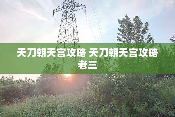 天刀朝天宫攻略 天刀朝天宫攻略老三