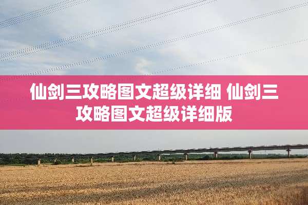 仙剑三攻略图文超级详细 仙剑三攻略图文超级详细版
