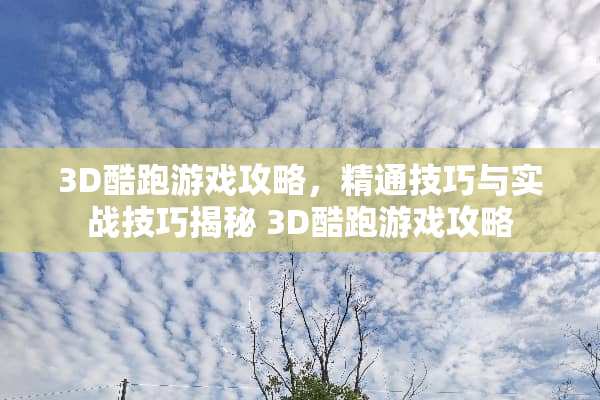 3D酷跑游戏攻略，精通技巧与实战技巧揭秘 3D酷跑游戏攻略