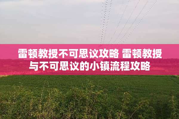 雷顿教授不可思议攻略 雷顿教授与不可思议的小镇流程攻略