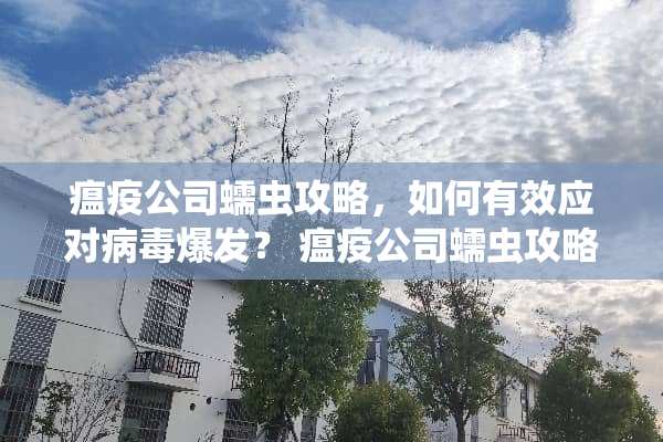 瘟疫公司蠕虫攻略，如何有效应对**爆发？ 瘟疫公司蠕虫攻略
