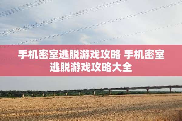 手机密室逃脱游戏攻略 手机密室逃脱游戏攻略大全