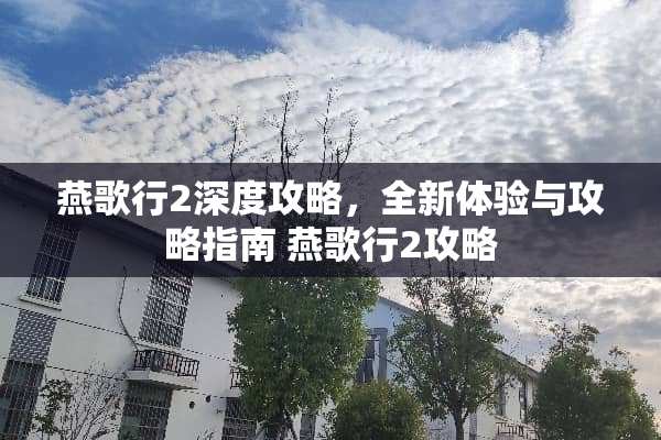 燕歌行2深度攻略，全新体验与攻略指南 燕歌行2攻略