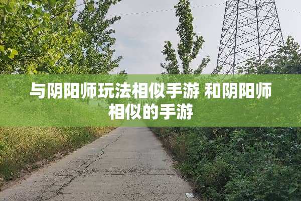 与*阳师玩法相似手游 和*阳师相似的手游