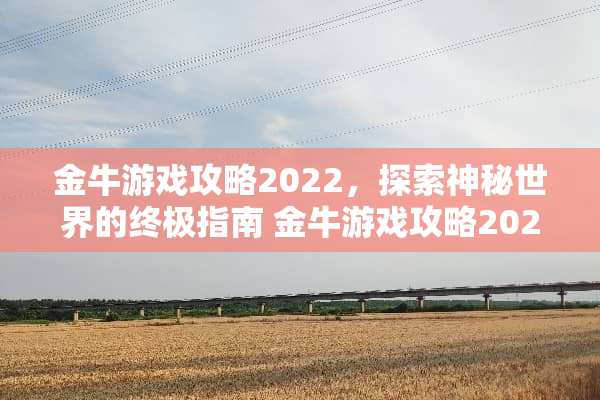 金牛游戏攻略2022，探索神秘世界的终极指南 金牛游戏攻略2022