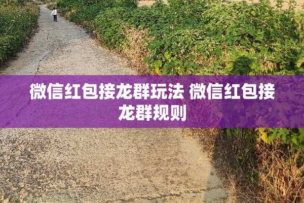 微信红包接龙群玩法 微信红包接龙群规则