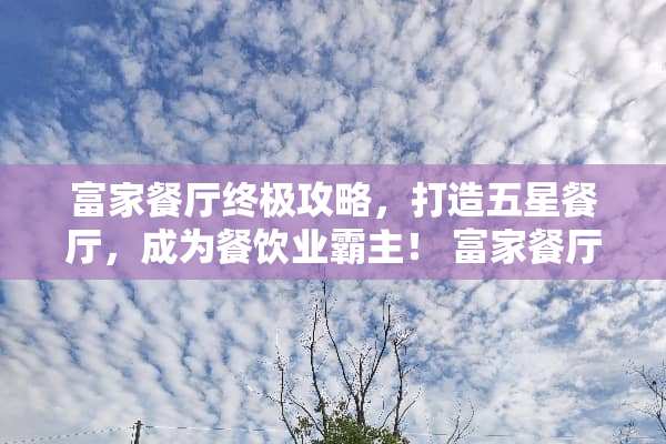 富家餐厅终极攻略，打造五星餐厅，成为餐饮业霸主！ 富家餐厅游戏攻略