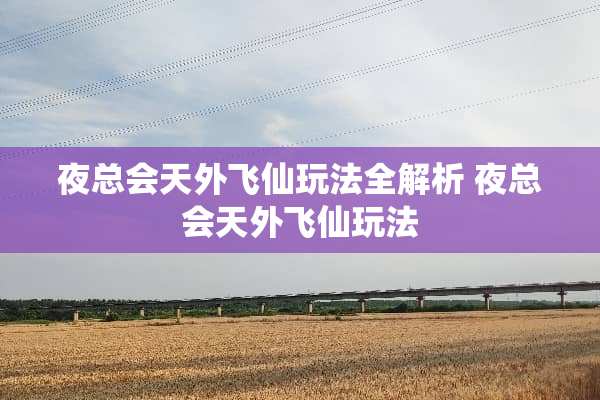 ***天外飞仙玩法全解析 ***天外飞仙玩法