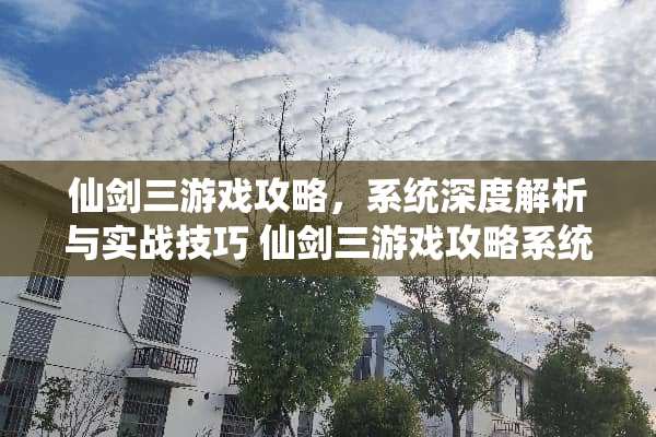 仙剑三游戏攻略，系统深度解析与实战技巧 仙剑三游戏攻略系统