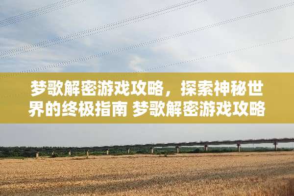 梦歌解密游戏攻略，探索神秘世界的终极指南 梦歌解密游戏攻略