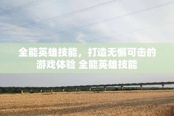 全能英雄技能，打造无懈可击的游戏体验 全能英雄技能