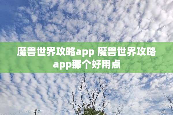 魔兽世界攻略app 魔兽世界攻略app那个好用点